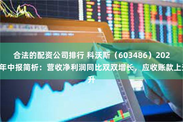 合法的配资公司排行 科沃斯（603486）2025年中报简析：营收净利润同比双双增长，应收账款上升