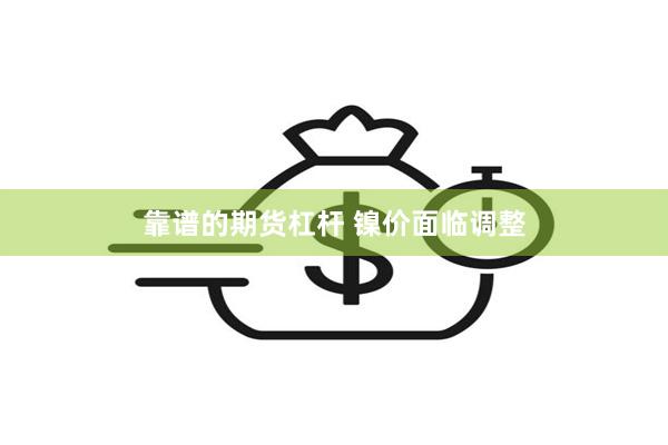 靠谱的期货杠杆 镍价面临调整