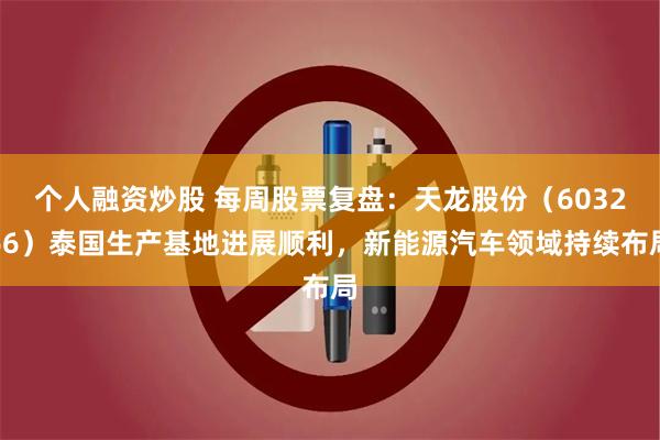 个人融资炒股 每周股票复盘：天龙股份（603266）泰国生产基地进展顺利，新能源汽车领域持续布局