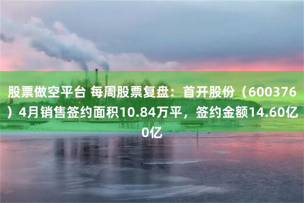 股票做空平台 每周股票复盘：首开股份（600376）4月销售签约面积10.84万平，签约金额14.60亿