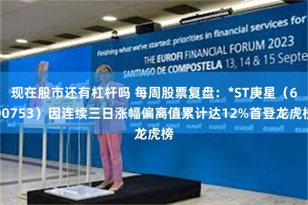 现在股市还有杠杆吗 每周股票复盘：*ST庚星（600753）因连续三日涨幅偏离值累计达12%首登龙虎榜