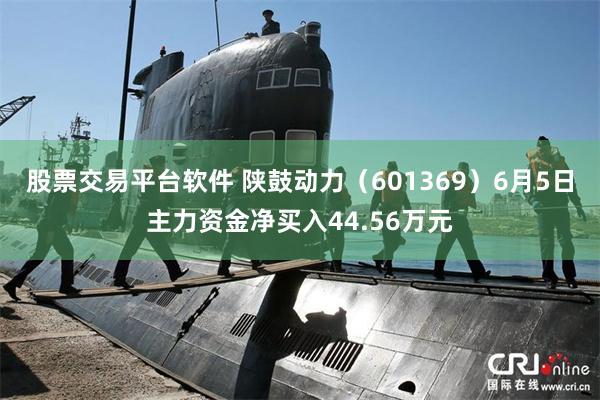 股票交易平台软件 陕鼓动力（601369）6月5日主力资金净买入44.56万元