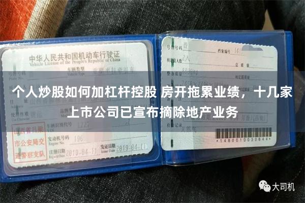 个人炒股如何加杠杆控股 房开拖累业绩，十几家上市公司已宣布摘除地产业务