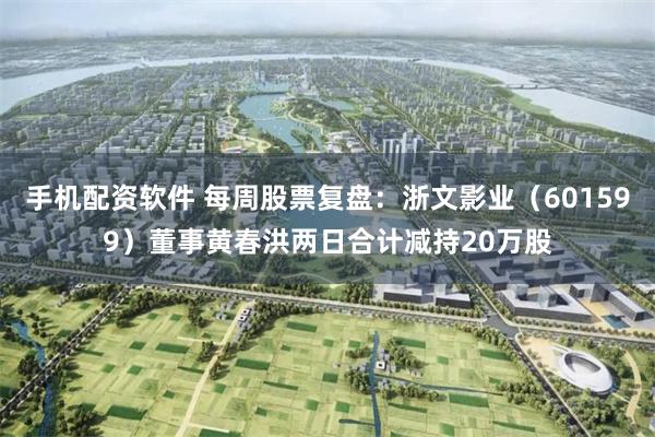 手机配资软件 每周股票复盘：浙文影业（601599）董事黄春洪两日合计减持20万股