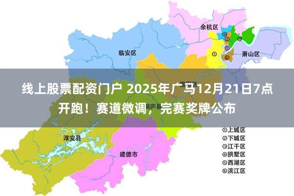 线上股票配资门户 2025年广马12月21日7点开跑！赛道微调，完赛奖牌公布