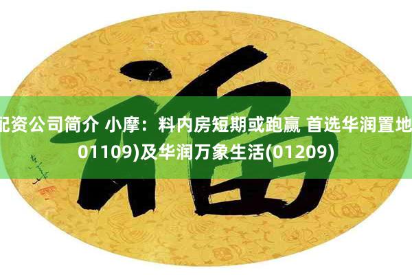 配资公司简介 小摩：料内房短期或跑赢 首选华润置地(01109)及华润万象生活(01209)