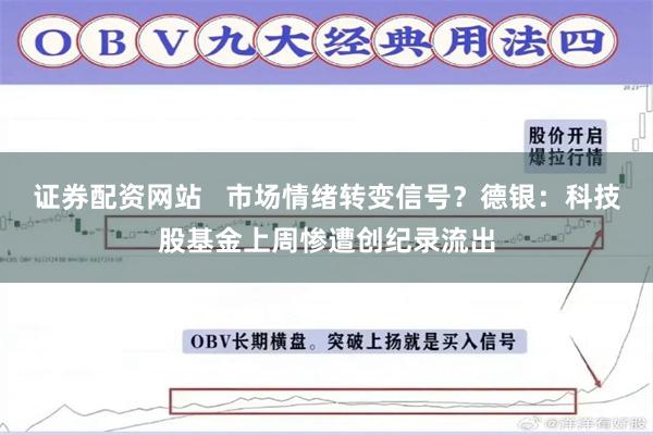 证券配资网站 市场情绪转变信号?德银:科技股基金上周惨遭创纪录流出