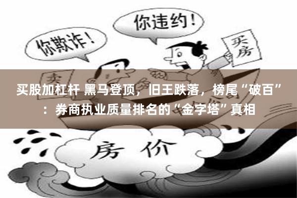 买股加杠杆 黑马登顶，旧王跌落，榜尾“破百”：券商执业质量排名的“金字塔”真相