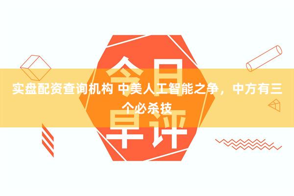 实盘配资查询机构 中美人工智能之争，中方有三个必杀技