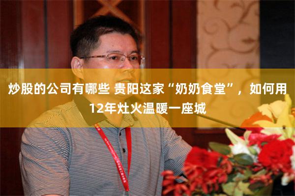 炒股的公司有哪些 贵阳这家“奶奶食堂”,如何用12年灶火温暖一座城