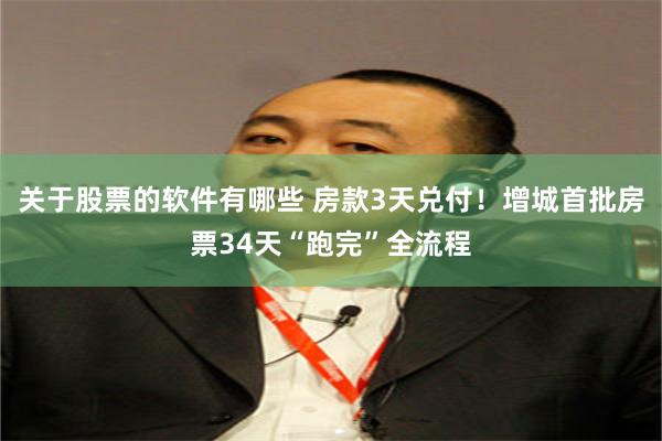 关于股票的软件有哪些 房款3天兑付！增城首批房票34天“跑完”全流程