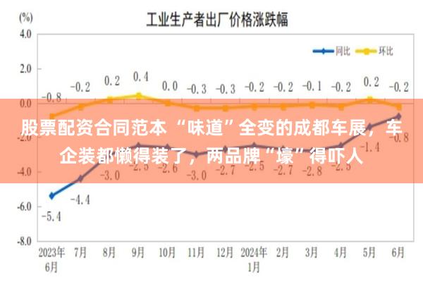 股票配资合同范本 “味道”全变的成都车展,车企装都懒得装了,两品牌“壕”得吓人