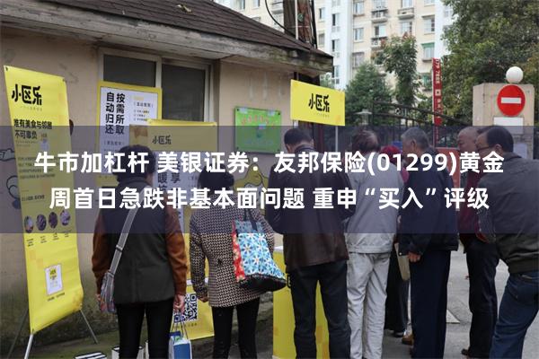 牛市加杠杆 美银证券：友邦保险(01299)黄金周首日急跌非基本面问题 重申“买入”评级