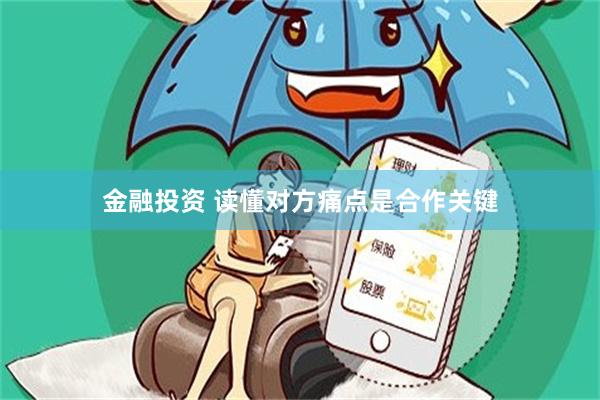 金融投资 读懂对方痛点是合作关键